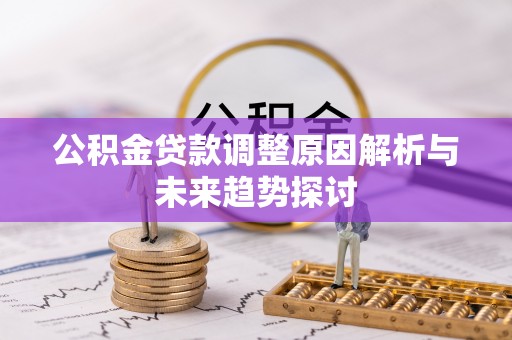 龙门公积金贷款调整原因解析与未来趋势探讨