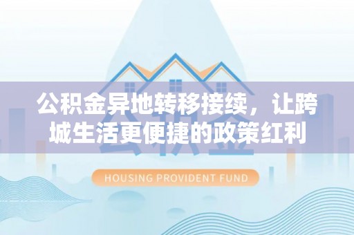 龙门公积金异地转移接续，让跨城生活更便捷的政策红利
