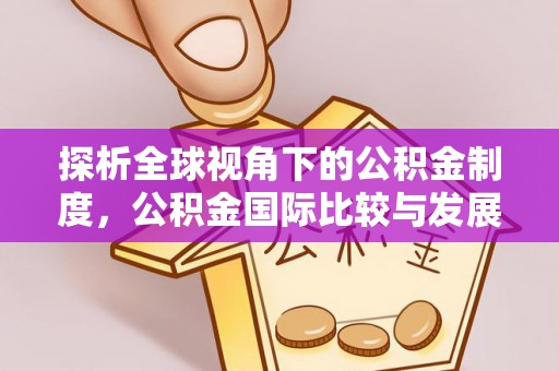 龙门探析全球视角下的公积金制度，公积金国际比较与发展趋势