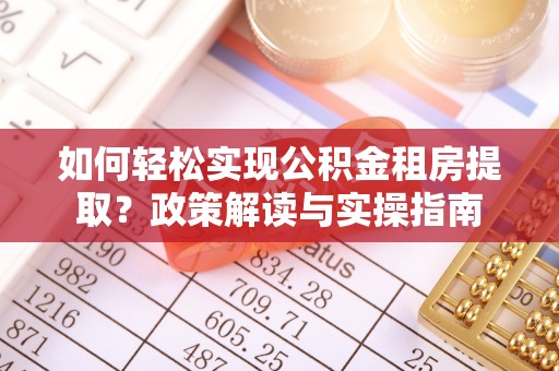 龙门如何轻松实现公积金租房提取？政策解读与实操指南