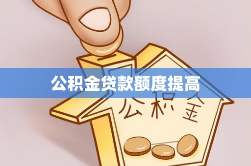龙门公积金贷款额度提高