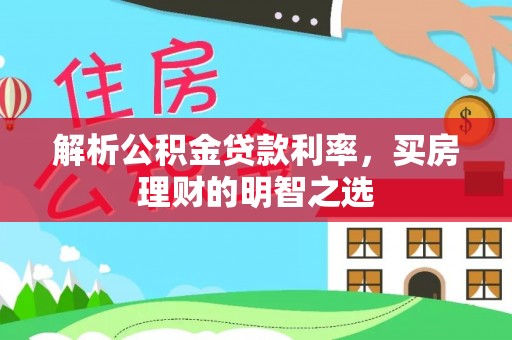 龙门解析公积金贷款利率，买房理财的明智之选
