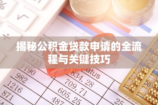 龙门揭秘公积金贷款申请的全流程与关键技巧