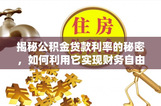 龙门揭秘公积金贷款利率的秘密，如何利用它实现财务自由？