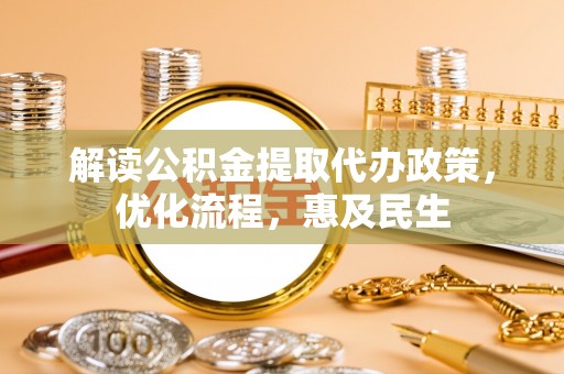 龙门解读公积金提取代办政策，优化流程，惠及民生