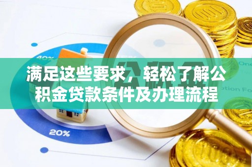 龙门满足这些要求，轻松了解公积金贷款条件及办理流程