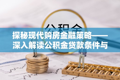 龙门探秘现代购房金融策略——深入解读公积金贷款条件与优势