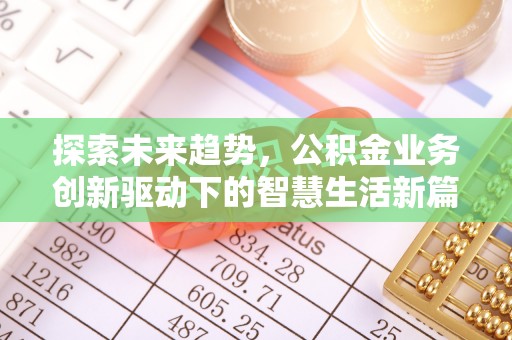 龙门探索未来趋势，公积金业务创新驱动下的智慧生活新篇章