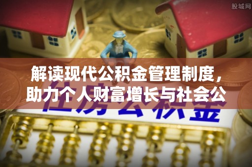 龙门解读现代公积金管理制度，助力个人财富增长与社会公平