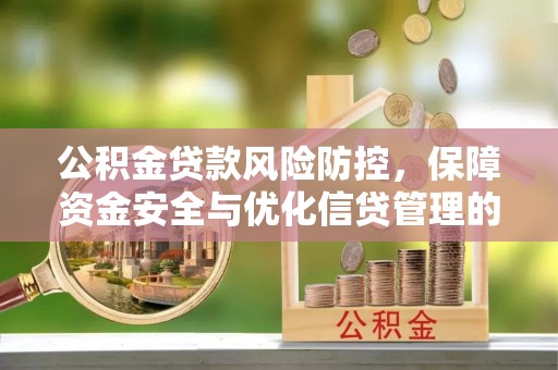 龙门公积金贷款风险防控，保障资金安全与优化信贷管理的关键策略