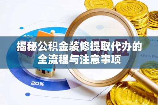 龙门揭秘公积金装修提取代办的全流程与注意事项