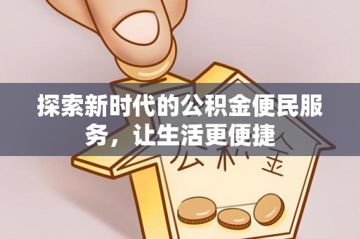 龙门探索新时代的公积金便民服务，让生活更便捷