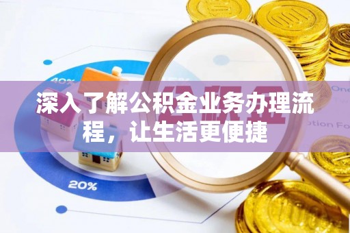 龙门深入了解公积金业务办理流程，让生活更便捷