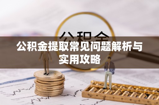 龙门公积金提取常见问题解析与实用攻略