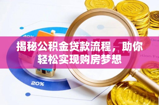 龙门揭秘公积金贷款流程，助你轻松实现购房梦想