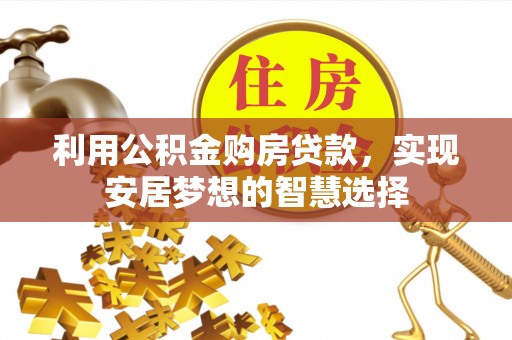 龙门利用公积金购房贷款，实现安居梦想的智慧选择