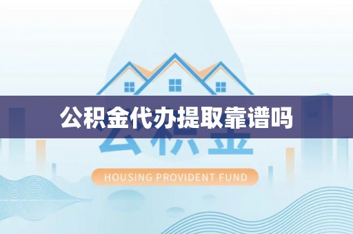 龙门公积金代办提取靠谱吗