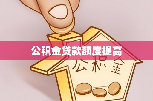 龙门公积金贷款额度提高