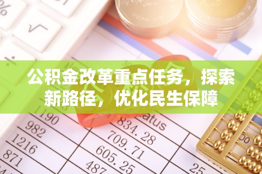 龙门公积金改革重点任务，探索新路径，优化民生保障