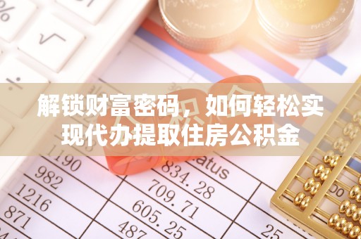 龙门解锁财富密码，如何轻松实现代办提取住房公积金