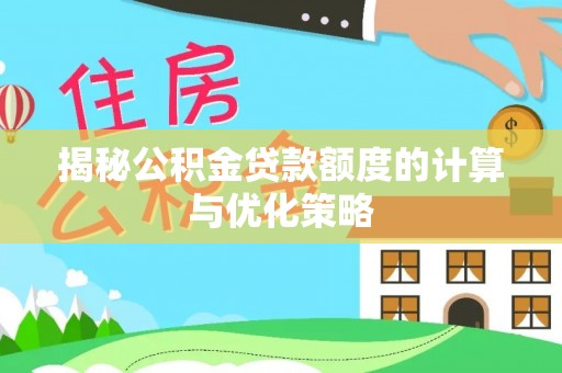 龙门揭秘公积金贷款额度的计算与优化策略