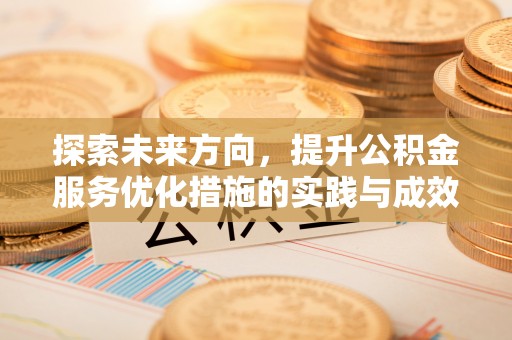 龙门探索未来方向，提升公积金服务优化措施的实践与成效