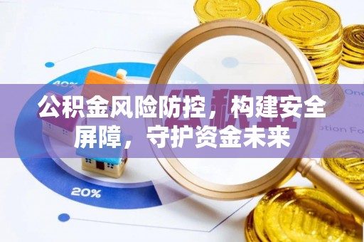 龙门公积金风险防控，构建安全屏障，守护资金未来