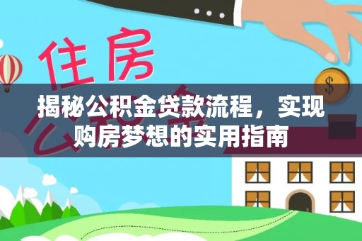 龙门揭秘公积金贷款流程，实现购房梦想的实用指南