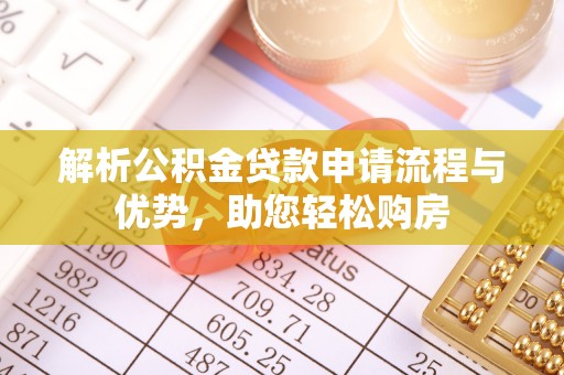 龙门解析公积金贷款申请流程与优势，助您轻松购房