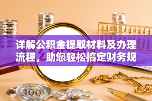 龙门详解公积金提取材料及办理流程，助您轻松搞定财务规划