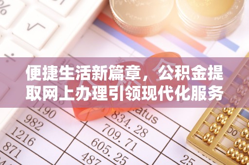 龙门便捷生活新篇章，公积金提取网上办理引领现代化服务