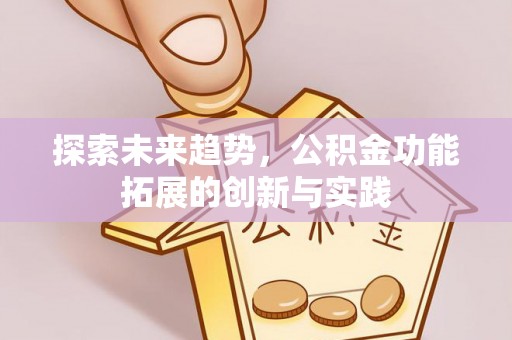 龙门探索未来趋势，公积金功能拓展的创新与实践