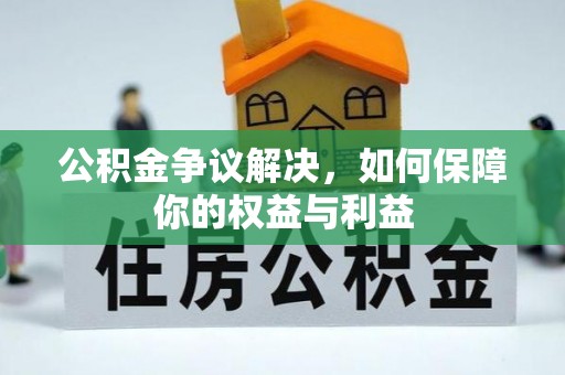 龙门公积金争议解决，如何保障你的权益与利益