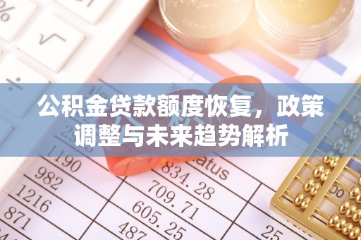 龙门公积金贷款额度恢复，政策调整与未来趋势解析