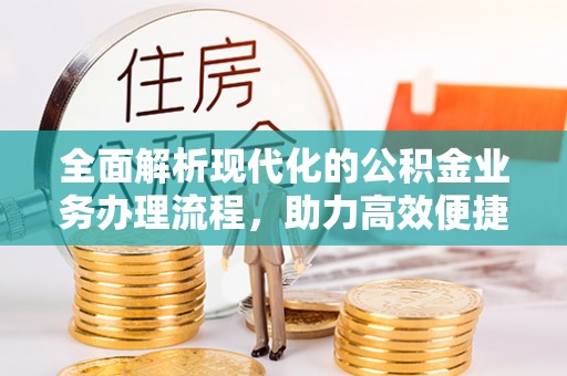 龙门全面解析现代化的公积金业务办理流程，助力高效便捷生活