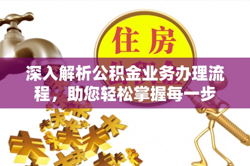 龙门深入解析公积金业务办理流程，助您轻松掌握每一步