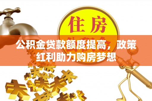 龙门公积金贷款额度提高，政策红利助力购房梦想