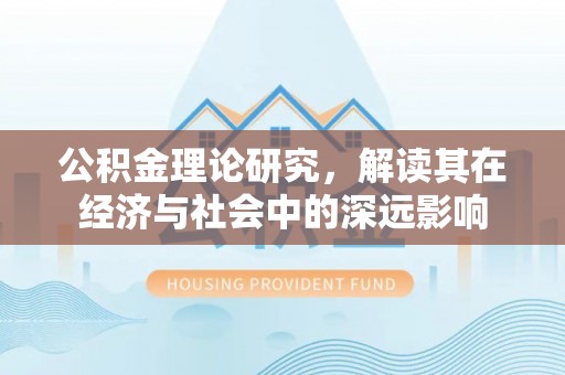 龙门公积金理论研究，解读其在经济与社会中的深远影响