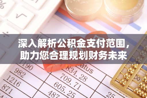 龙门深入解析公积金支付范围，助力您合理规划财务未来