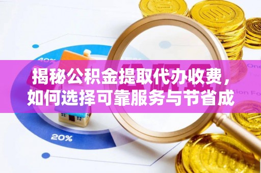 龙门揭秘公积金提取代办收费，如何选择可靠服务与节省成本？