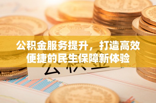 龙门公积金服务提升，打造高效便捷的民生保障新体验