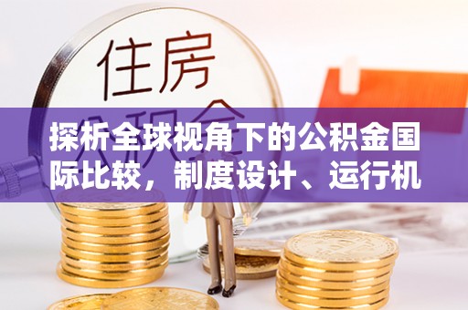 龙门探析全球视角下的公积金国际比较，制度设计、运行机制与未来趋势