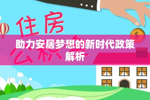 龙门助力安居梦想的新时代政策解析