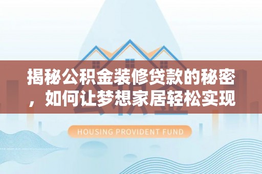 龙门揭秘公积金装修贷款的秘密，如何让梦想家居轻松实现？