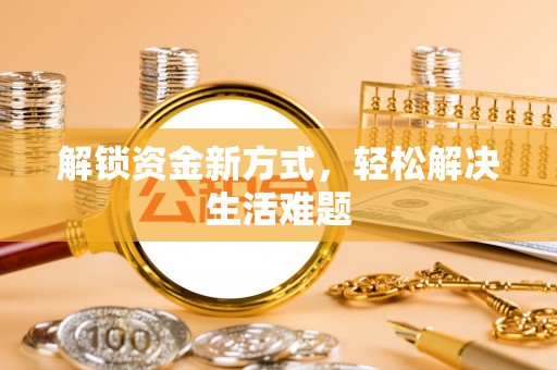 龙门解锁资金新方式，轻松解决生活难题