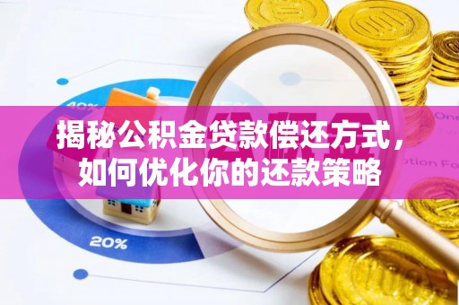 龙门揭秘公积金贷款偿还方式，如何优化你的还款策略