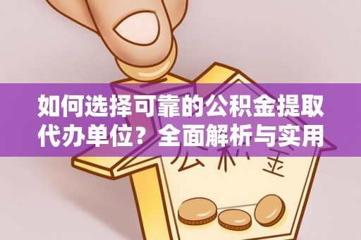 龙门如何选择可靠的公积金提取代办单位？全面解析与实用建议