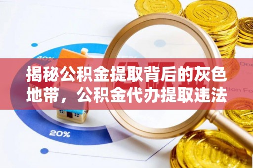 龙门揭秘公积金提取背后的灰色地带，公积金代办提取违法不？
