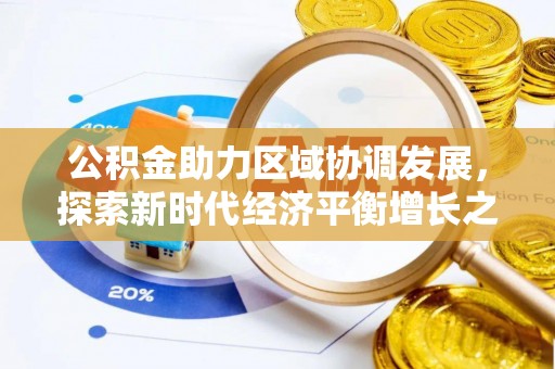 龙门公积金助力区域协调发展，探索新时代经济平衡增长之道