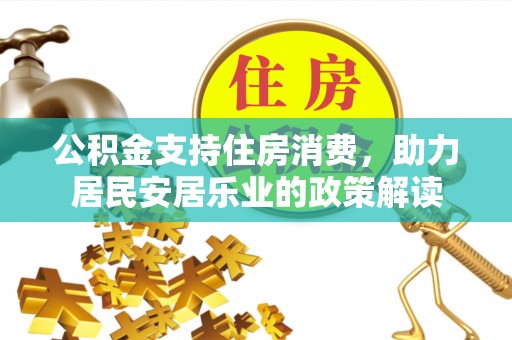 龙门公积金支持住房消费，助力居民安居乐业的政策解读